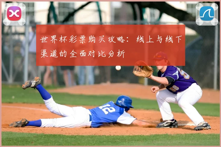 世界杯彩票购买攻略：线上与线下渠道的全面对比分析